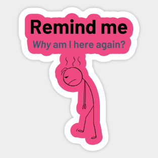 Remind Me Why am I Here Again Sticker